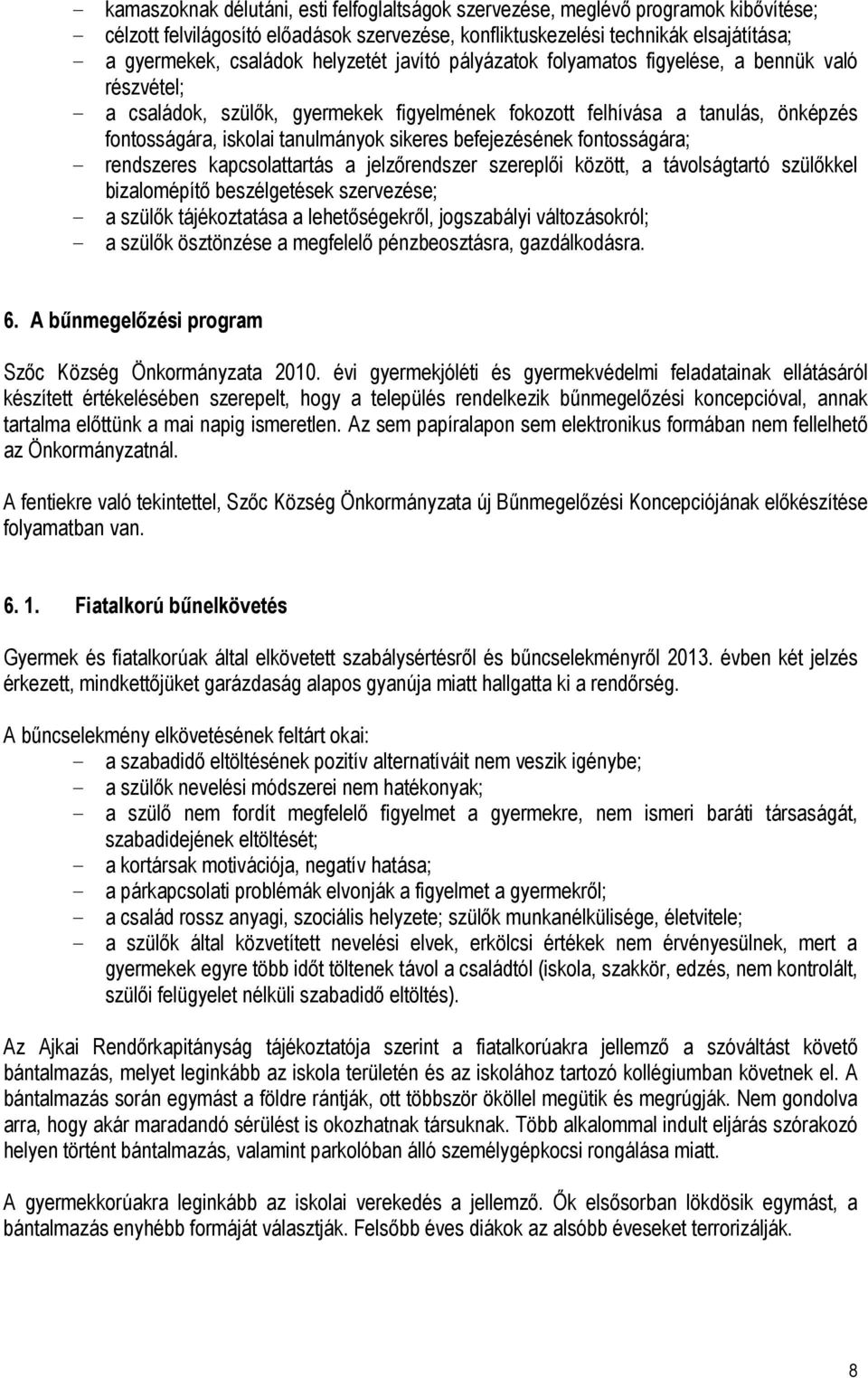 befejezésének fontosságára; - rendszeres kapcsolattartás a jelzırendszer szereplıi között, a távolságtartó szülıkkel bizalomépítı beszélgetések szervezése; - a szülık tájékoztatása a lehetıségekrıl,