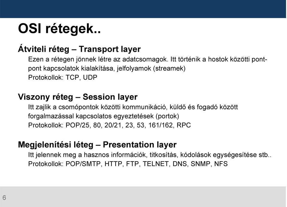 zajlik a csomópontok közötti kommunikáció, küldő és fogadó között forgalmazással kapcsolatos egyeztetések (portok) Protokollok: POP/25, 80,