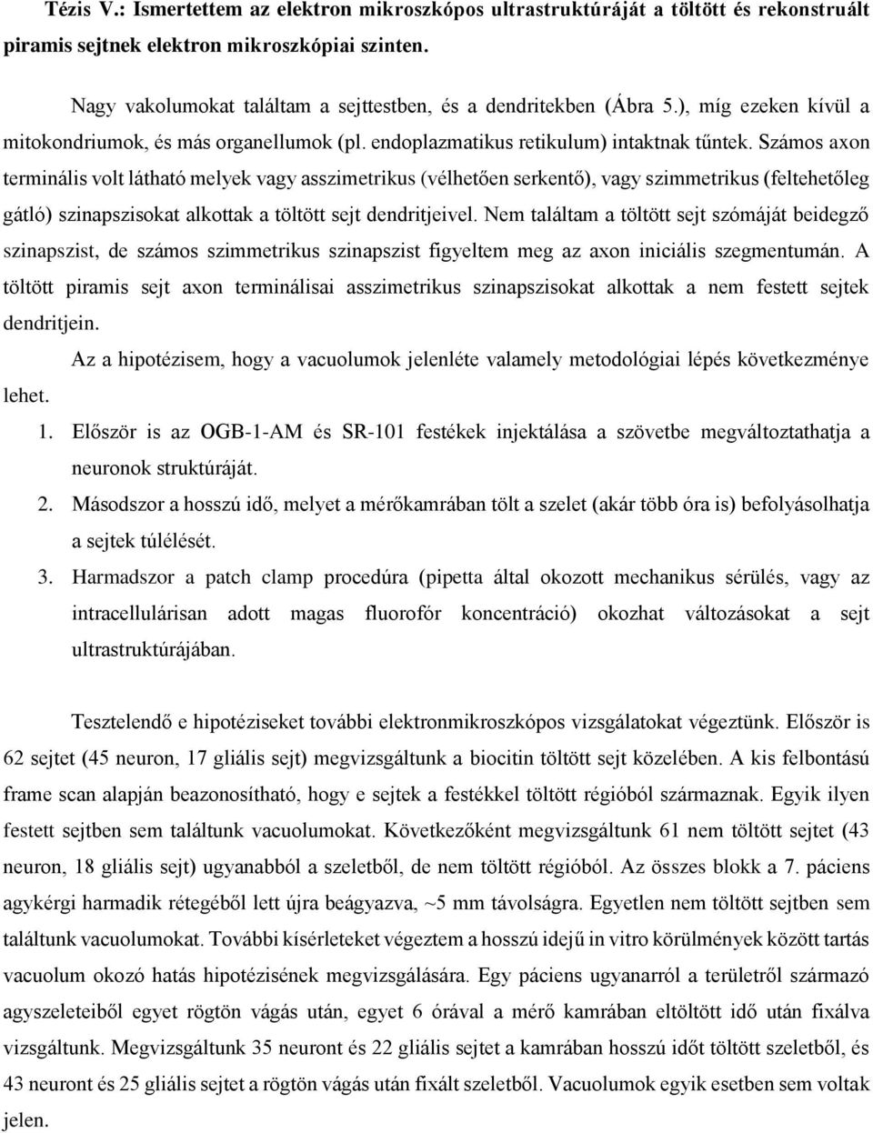 Számos axon terminális volt látható melyek vagy asszimetrikus (vélhetően serkentő), vagy szimmetrikus (feltehetőleg gátló) szinapszisokat alkottak a töltött sejt dendritjeivel.