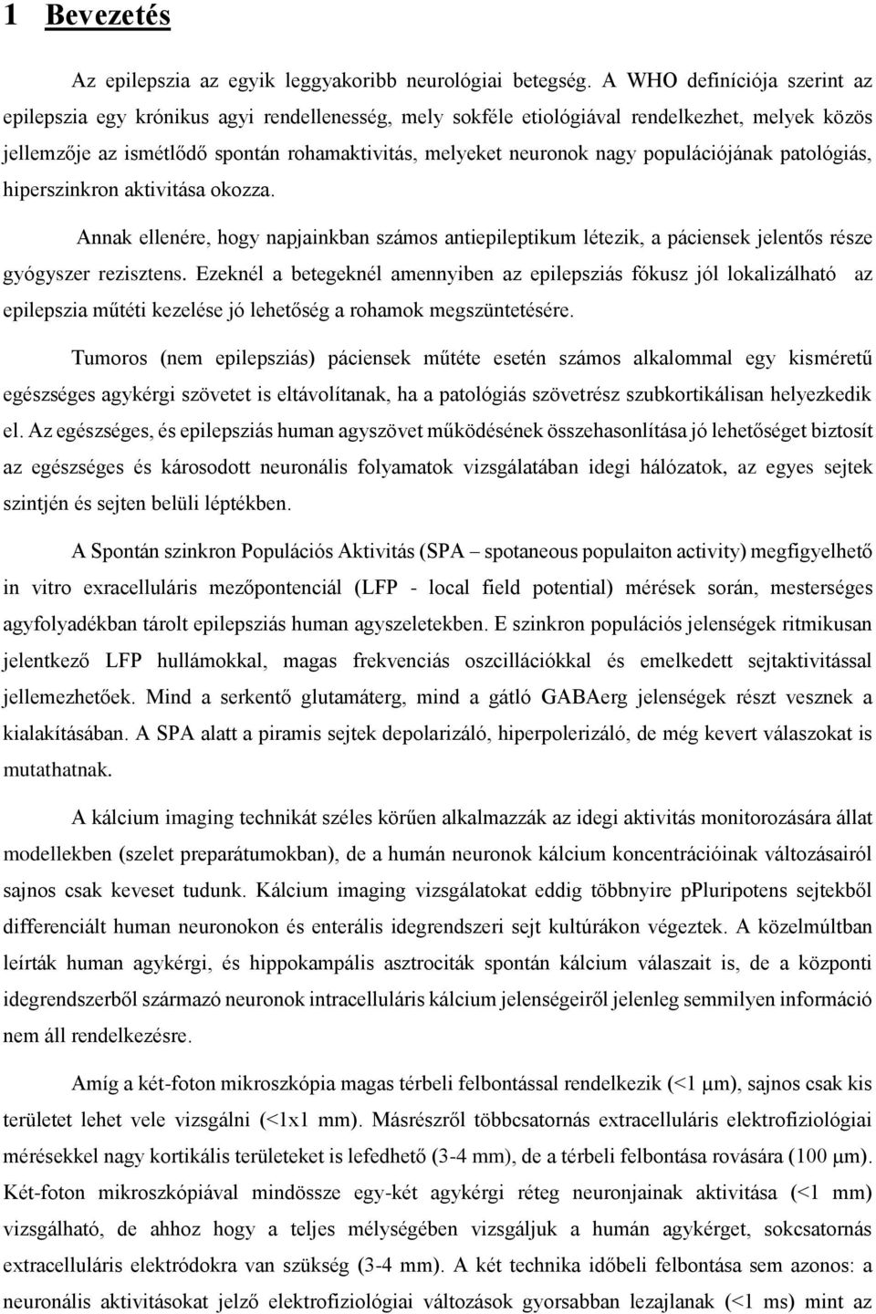 populációjának patológiás, hiperszinkron aktivitása okozza. Annak ellenére, hogy napjainkban számos antiepileptikum létezik, a páciensek jelentős része gyógyszer rezisztens.