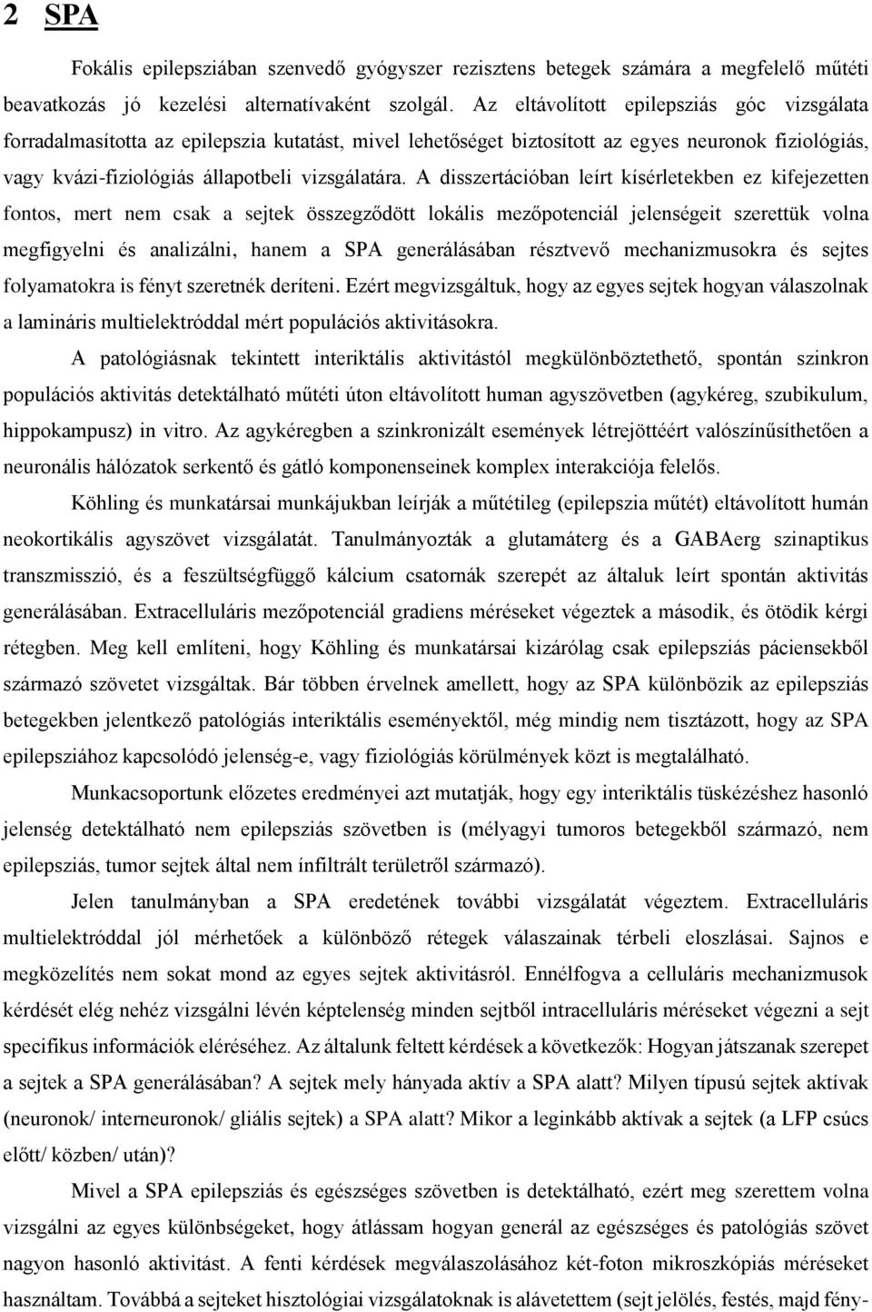 A disszertációban leírt kísérletekben ez kifejezetten fontos, mert nem csak a sejtek összegződött lokális mezőpotenciál jelenségeit szerettük volna megfigyelni és analizálni, hanem a SPA