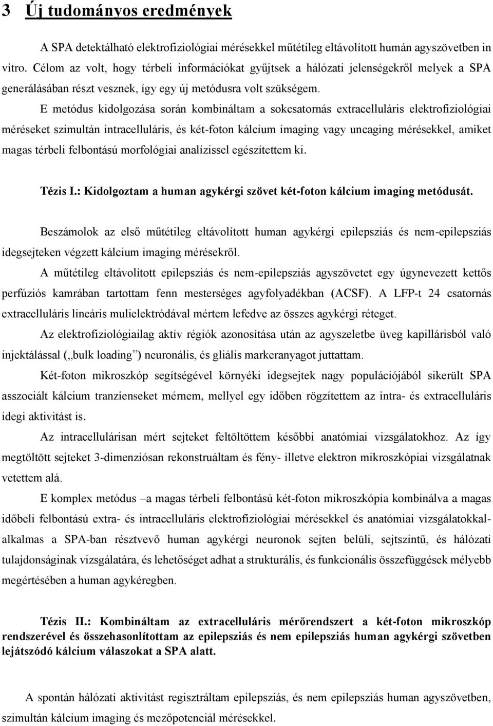 E metódus kidolgozása során kombináltam a sokcsatornás extracelluláris elektrofiziológiai méréseket szimultán intracelluláris, és két-foton kálcium imaging vagy uncaging mérésekkel, amiket magas