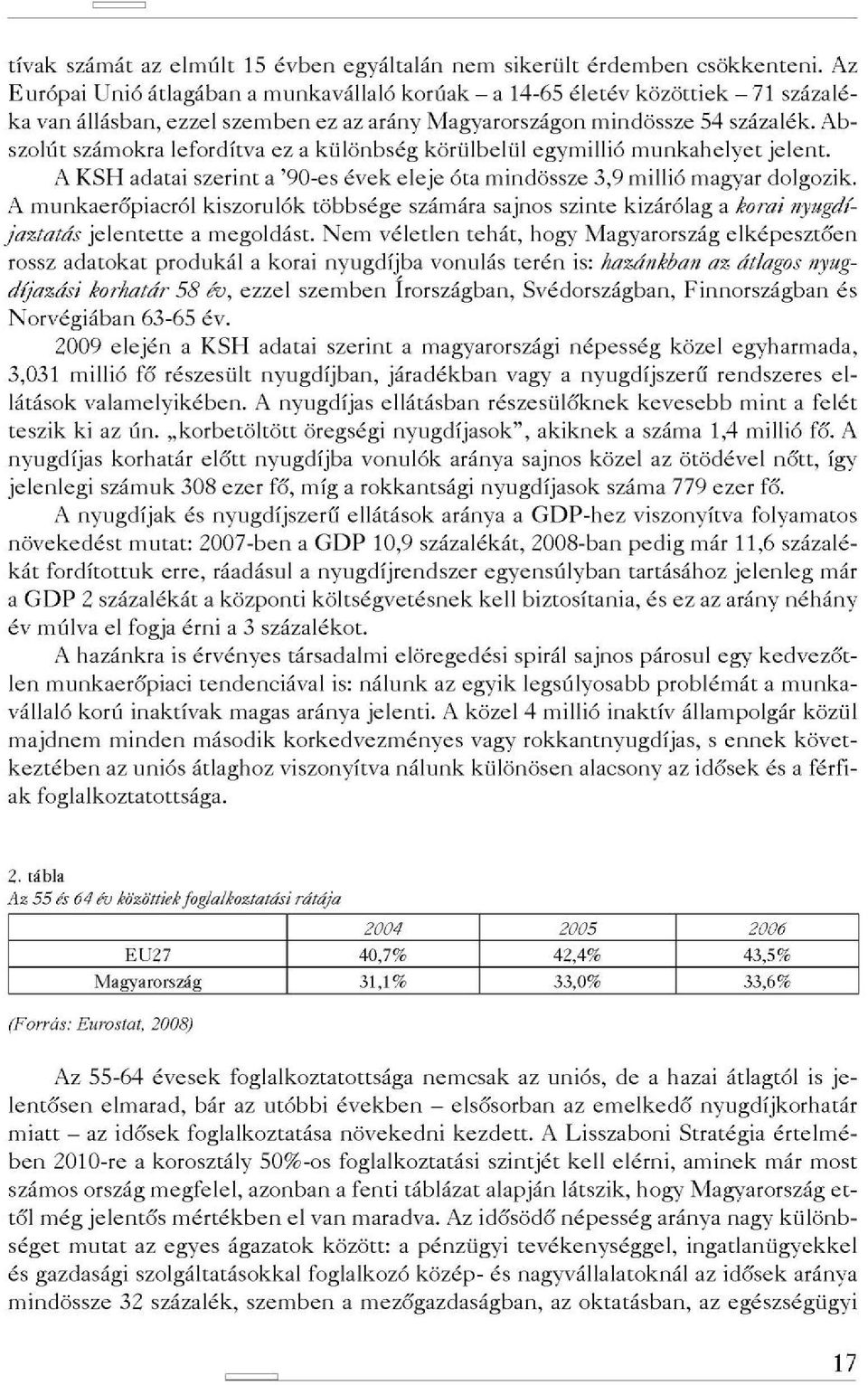 Ab szolút számokra lefordítva ez a különbség körülbelül egymillió munkahelyet jelent. A KSH adatai szerint a '90-es évek eleje óta mindössze 3,9 millió magyar dolgozik.