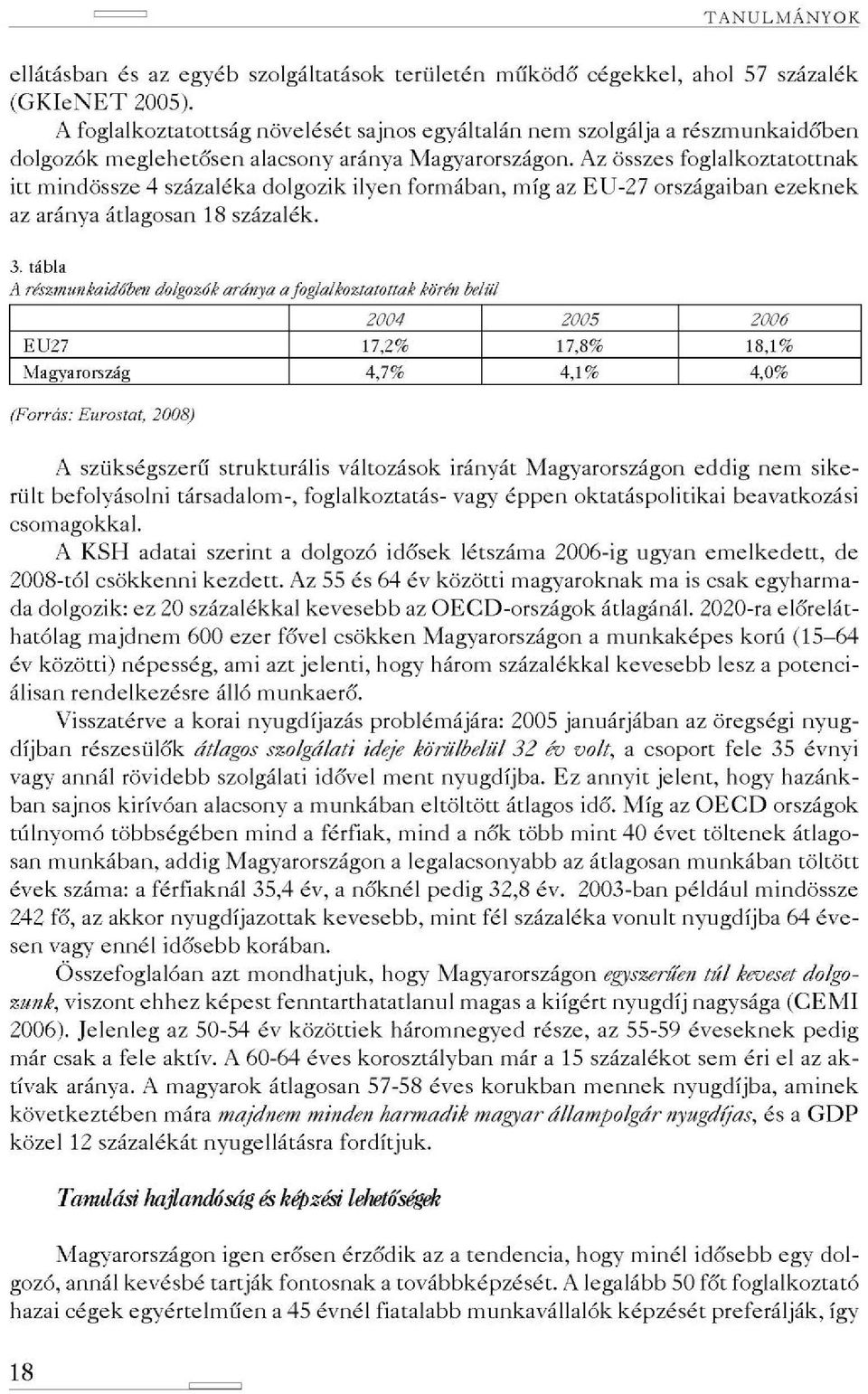 Az összes foglalkoztatottnak itt mindössze 4 százaléka dolgozik ilyen formában, míg az EU-27 országaiban ezeknek az aránya átlagosan 18 százalék. 3.