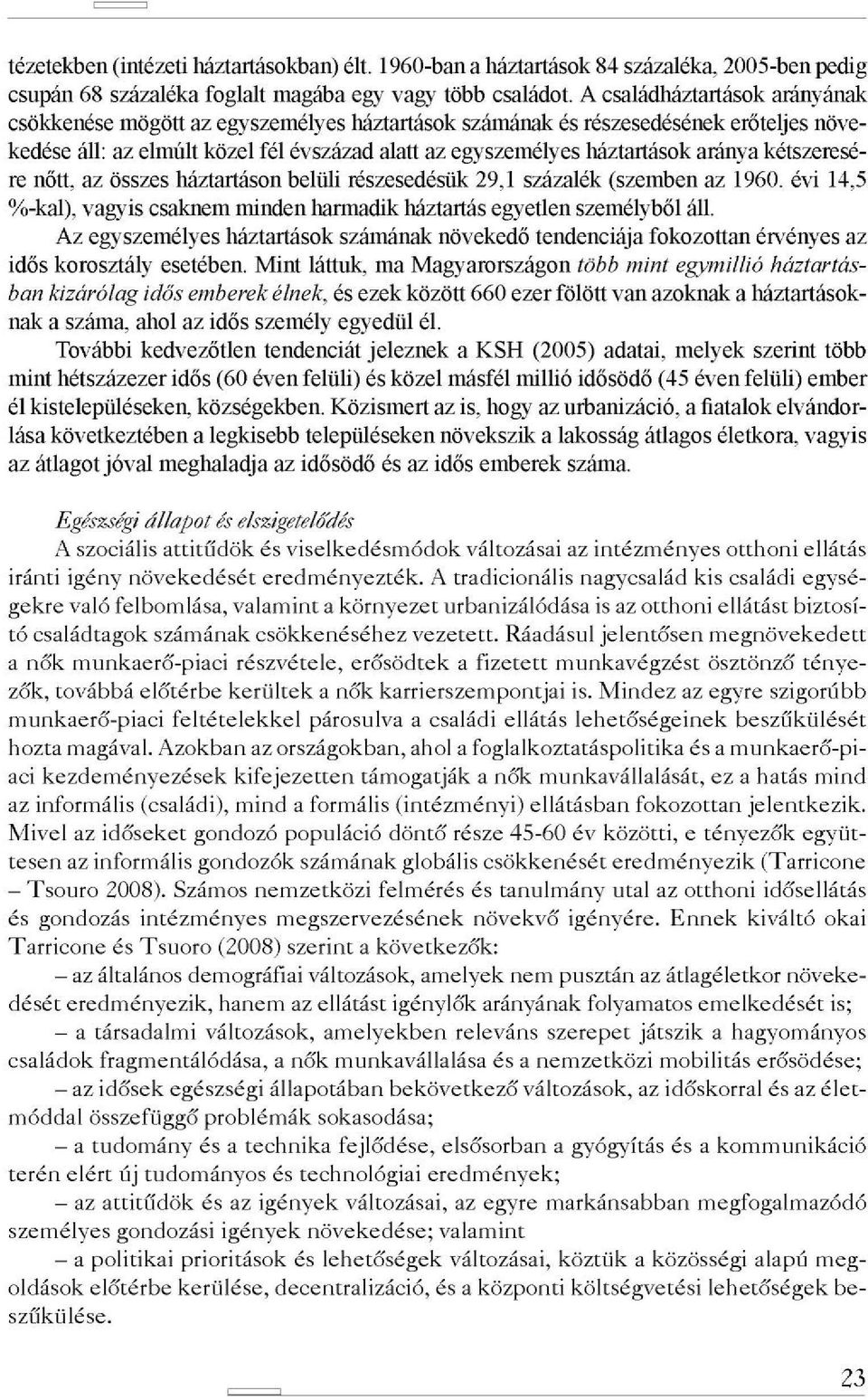 kétszeresé re nőtt, az összes háztartáson belüli részesedésük 29,1 százalék (szemben az 1960. évi 14,5 %-kal), vagyis csaknem minden harmadik háztartás egyetlen személyből áll.