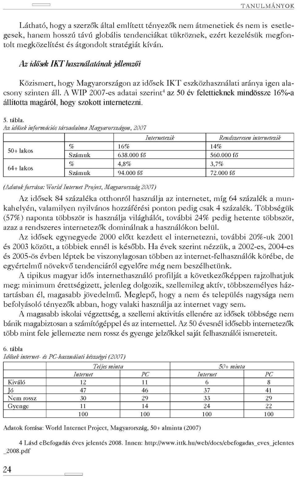 A WIP 2007-es adatai szerint 4 az 50 év felettieknek mindössze 16%-a állította magáról, hogy szokott internetezni. 5. tábla.