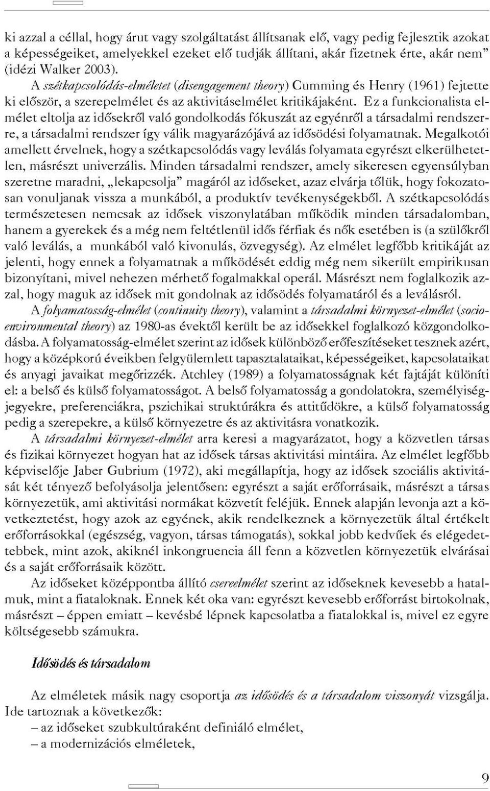 Ez a funkcionalista el mélet eltolja az idősekről való gondolkodás fókuszát az egyénről a társadalmi rendszer re, a társadalmi rendszer így válik magyarázójává az idősödési folyamatnak.