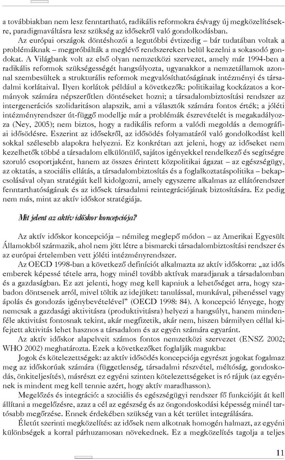 A Világbank volt az első olyan nemzetközi szervezet, amely már 1994-ben a radikális reformok szükségességét hangsúlyozta, ugyanakkor a nemzetállamok azon nal szembesültek a strukturális reformok