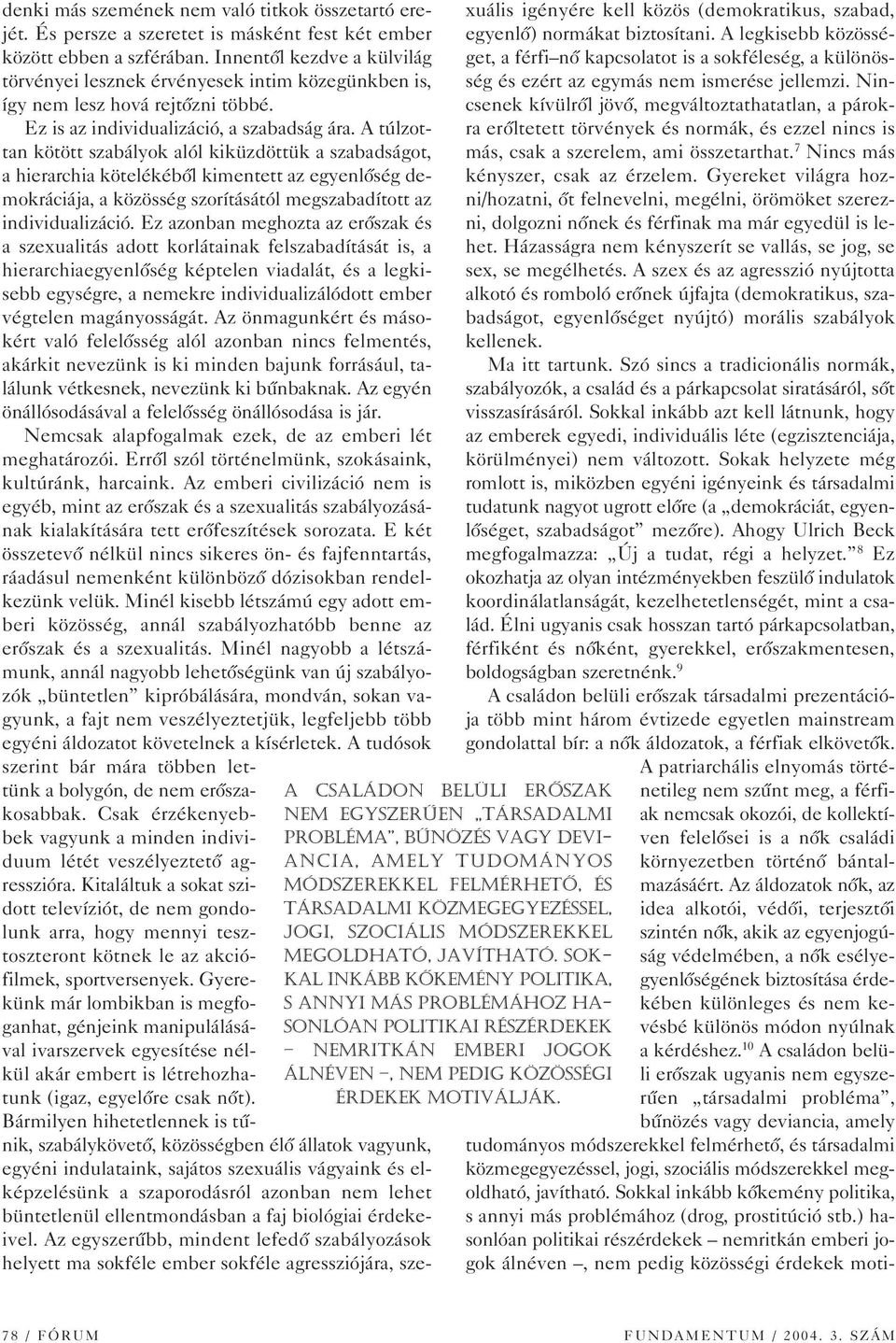 A túlzottan kötött szabályok alól kiküzdöttük a szabadságot, a hierarchia kötelékébôl kimentett az egyenlôség demokráciája, a közösség szorításától megszabadított az individualizáció.