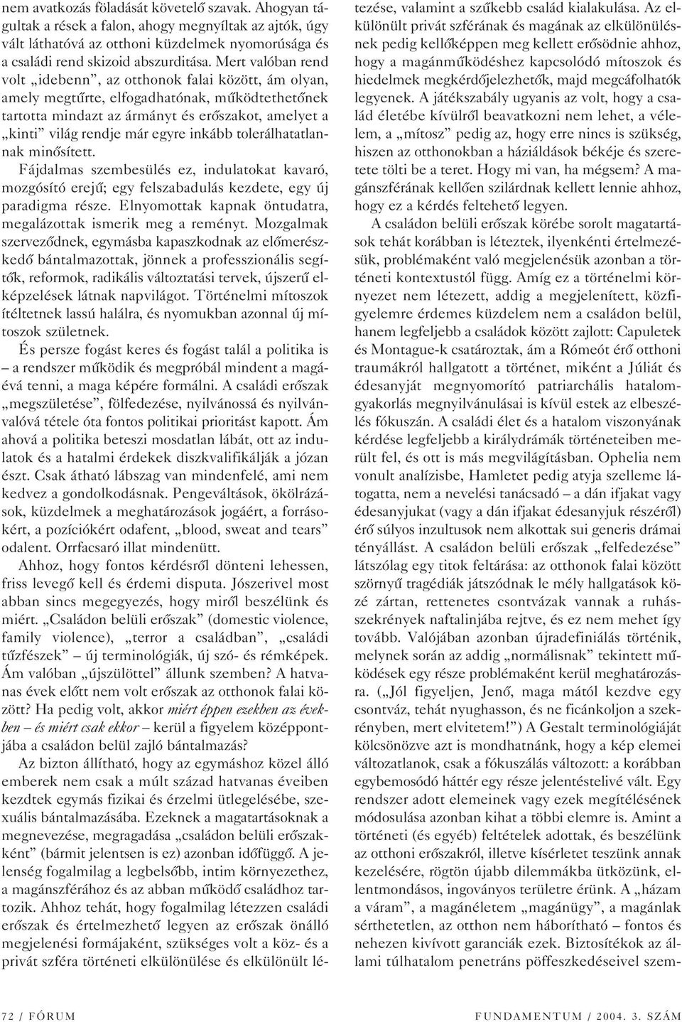 inkább tolerálhatatlannak minôsített. Fájdalmas szembesülés ez, indulatokat kavaró, mozgósító erejû; egy felszabadulás kezdete, egy új paradigma része.