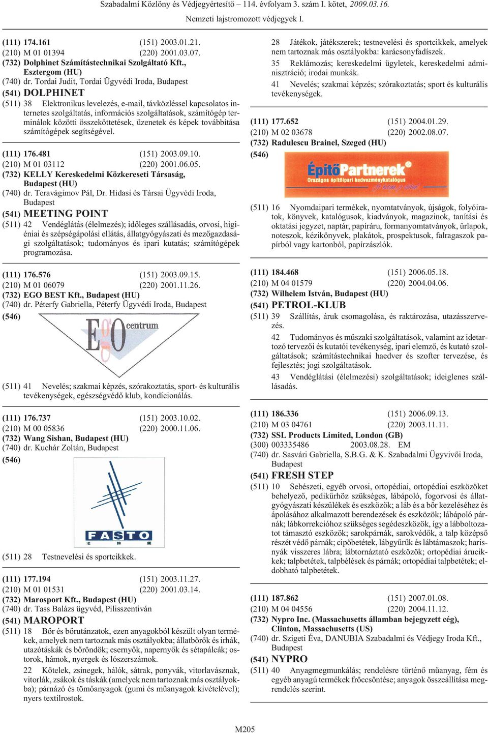 közötti összeköttetések, üzenetek és képek továbbítása számítógépek segítségével. 176.481 (151) 2003.09.10. M 01 03112 (220) 2001.06.05. KELLY Kereskedelmi Közkereseti Társaság, (HU) dr.