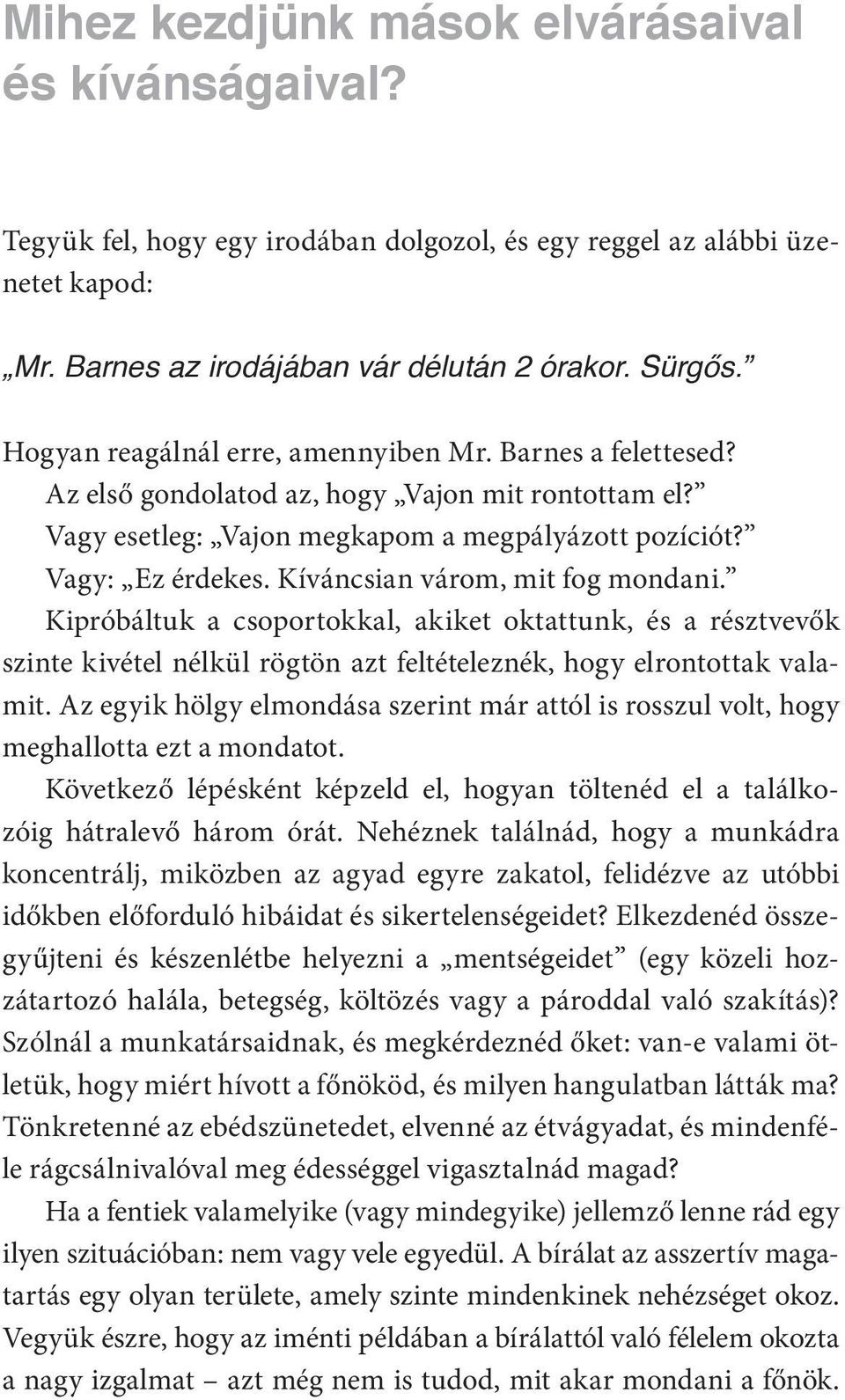 Kíváncsian várom, mit fog mondani. Kipróbáltuk a csoportokkal, akiket oktattunk, és a résztvevők szinte kivétel nélkül rögtön azt feltételeznék, hogy elrontottak valamit.