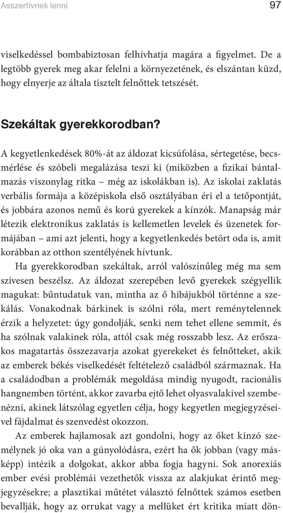 A kegyetlenkedések 80%-át az áldozat kicsúfolása, sértegetése, becsmérlése és szóbeli megalázása teszi ki (miközben a fizikai bántalmazás viszonylag ritka még az iskolákban is).