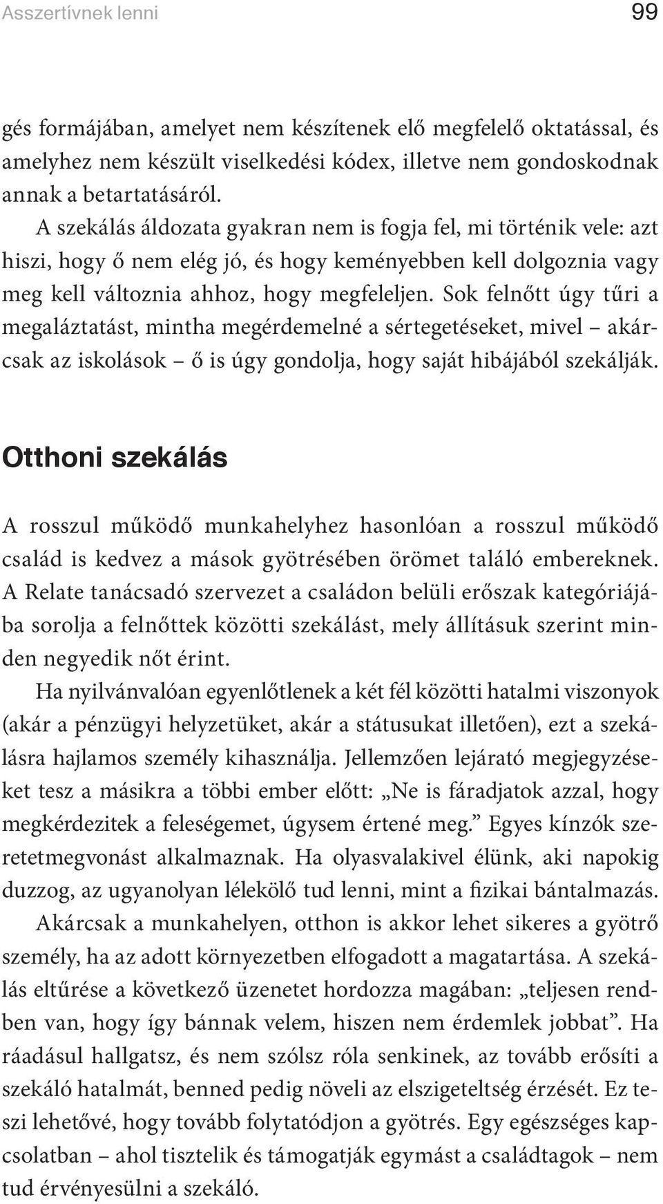 Sok felnőtt úgy tűri a megaláztatást, mintha megérdemelné a sértegetéseket, mivel akárcsak az iskolások ő is úgy gondolja, hogy saját hibájából szekálják.