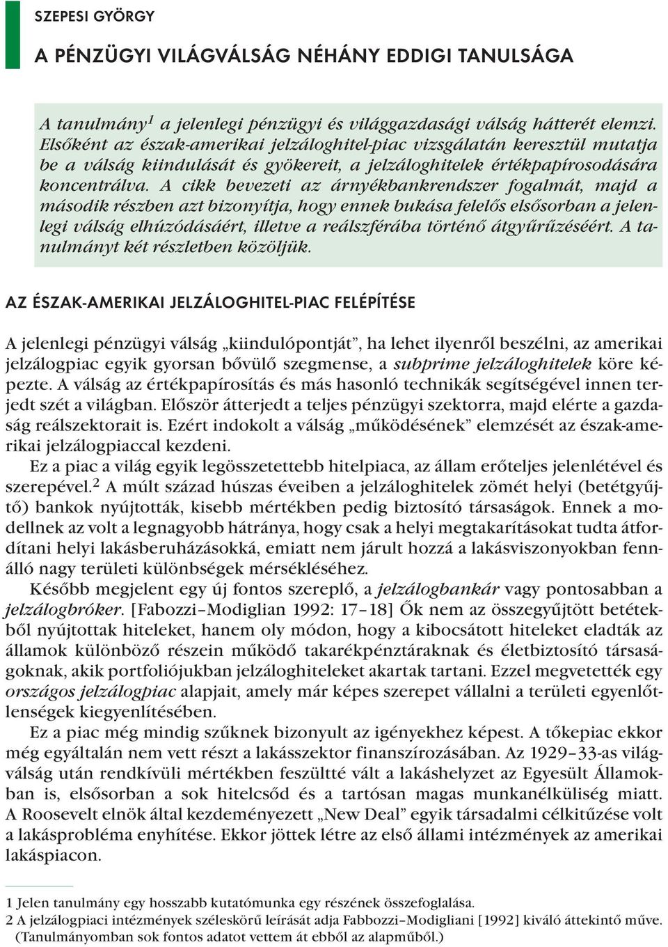 A cikk bevezeti az árnyékbankrendszer fogalmát, majd a második részben azt bizonyítja, hogy ennek bukása felelős elsősorban a jelenlegi válság elhúzódásáért, illetve a reálszférába történő