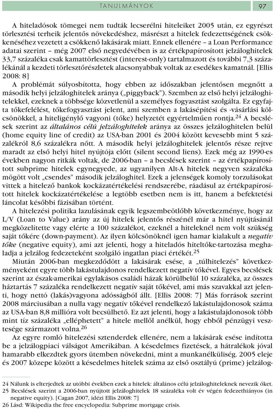 Ennek ellenére a Loan Performance adatai szerint még 2007 első negyedévében is az értékpapírosított jelzáloghitelek 33,7 százaléka csak kamattörlesztést (interest-only) tartalmazott és további 7,3