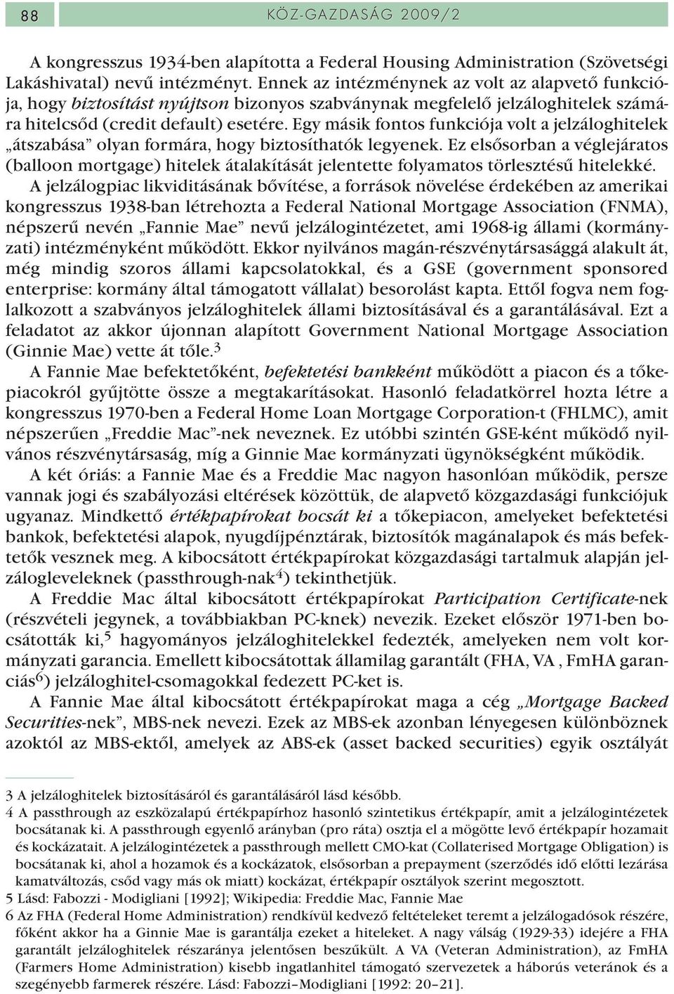 Egy másik fontos funkciója volt a jelzáloghitelek átszabása olyan formára, hogy biztosíthatók legyenek.