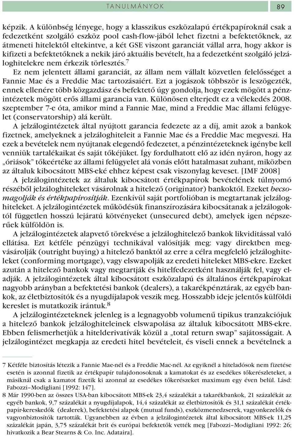 viszont garanciát vállal arra, hogy akkor is kifizeti a befektetőknek a nekik járó aktuális bevételt, ha a fedezetként szolgáló jelzáloghitelekre nem érkezik törlesztés.