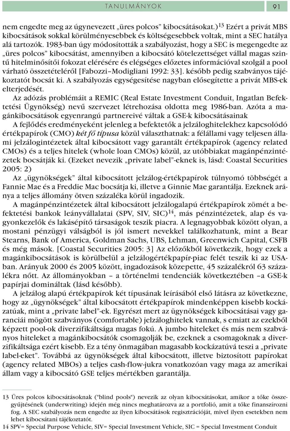 előzetes információval szolgál a pool várható összetételéről [Fabozzi Modigliani 1992: 33]. később pedig szabványos tájékoztatót bocsát ki.