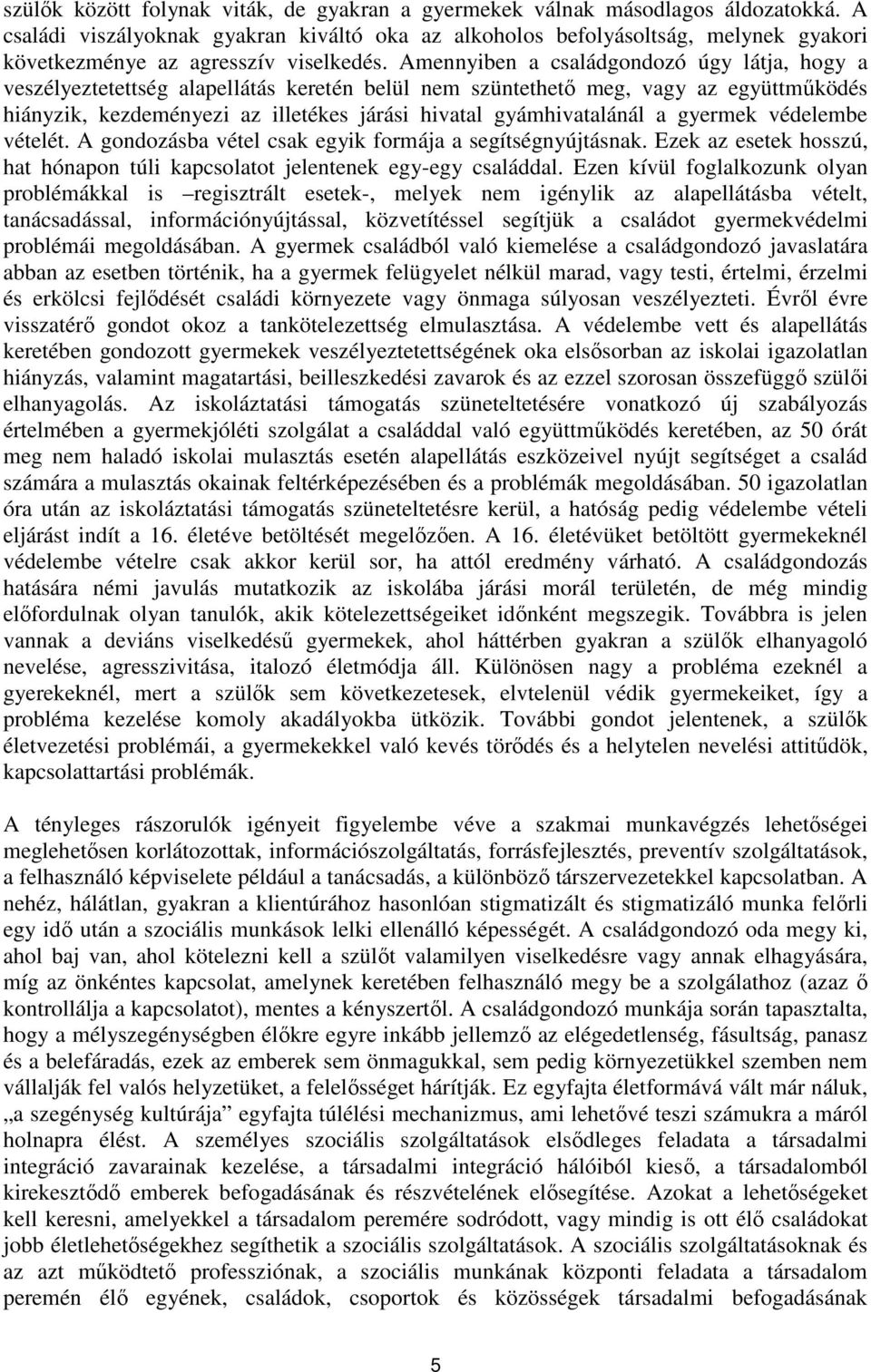Amennyiben a családgondozó úgy látja, hogy a veszélyeztetettség alapellátás keretén belül nem szüntethető meg, vagy az együttműködés hiányzik, kezdeményezi az illetékes járási hivatal gyámhivatalánál