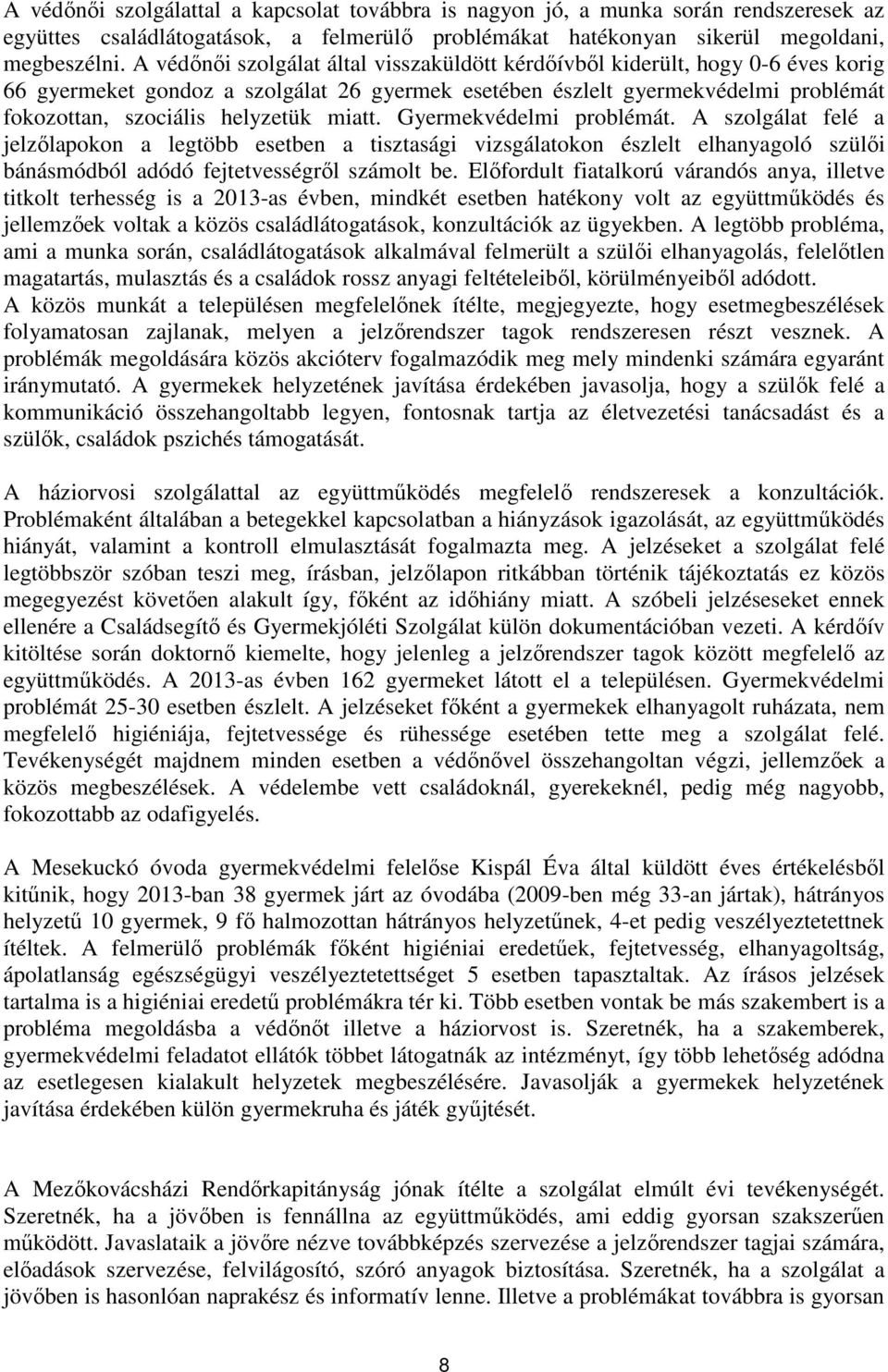 miatt. Gyermekvédelmi problémát. A szolgálat felé a jelzőlapokon a legtöbb esetben a tisztasági vizsgálatokon észlelt elhanyagoló szülői bánásmódból adódó fejtetvességről számolt be.