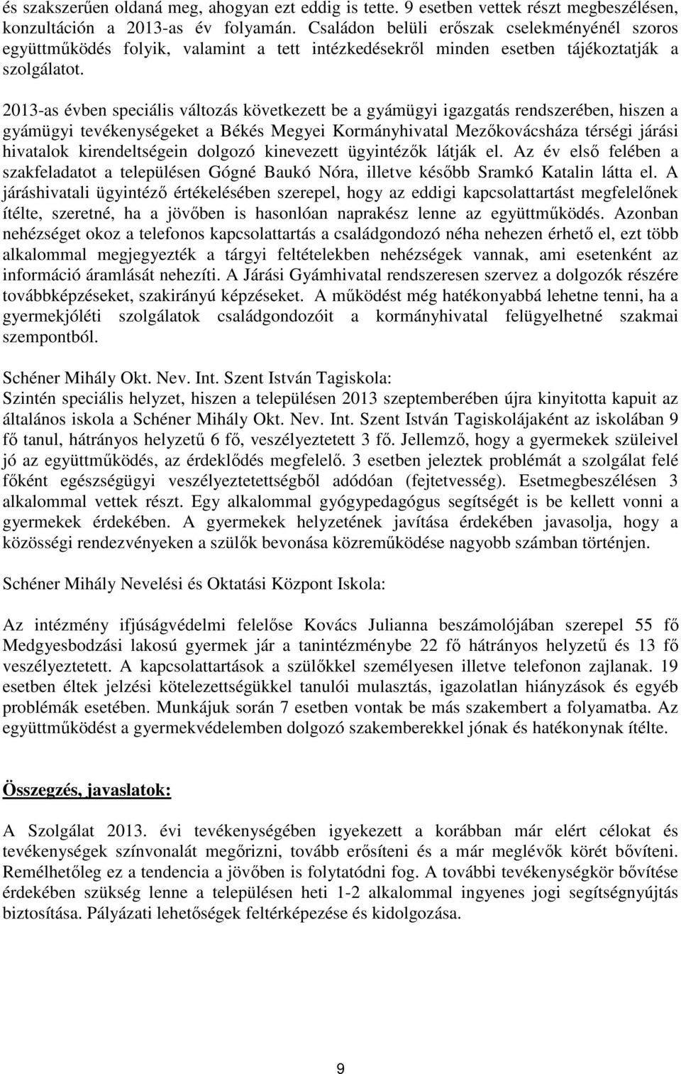 2013-as évben speciális változás következett be a gyámügyi igazgatás rendszerében, hiszen a gyámügyi tevékenységeket a Békés Megyei Kormányhivatal Mezőkovácsháza térségi járási hivatalok