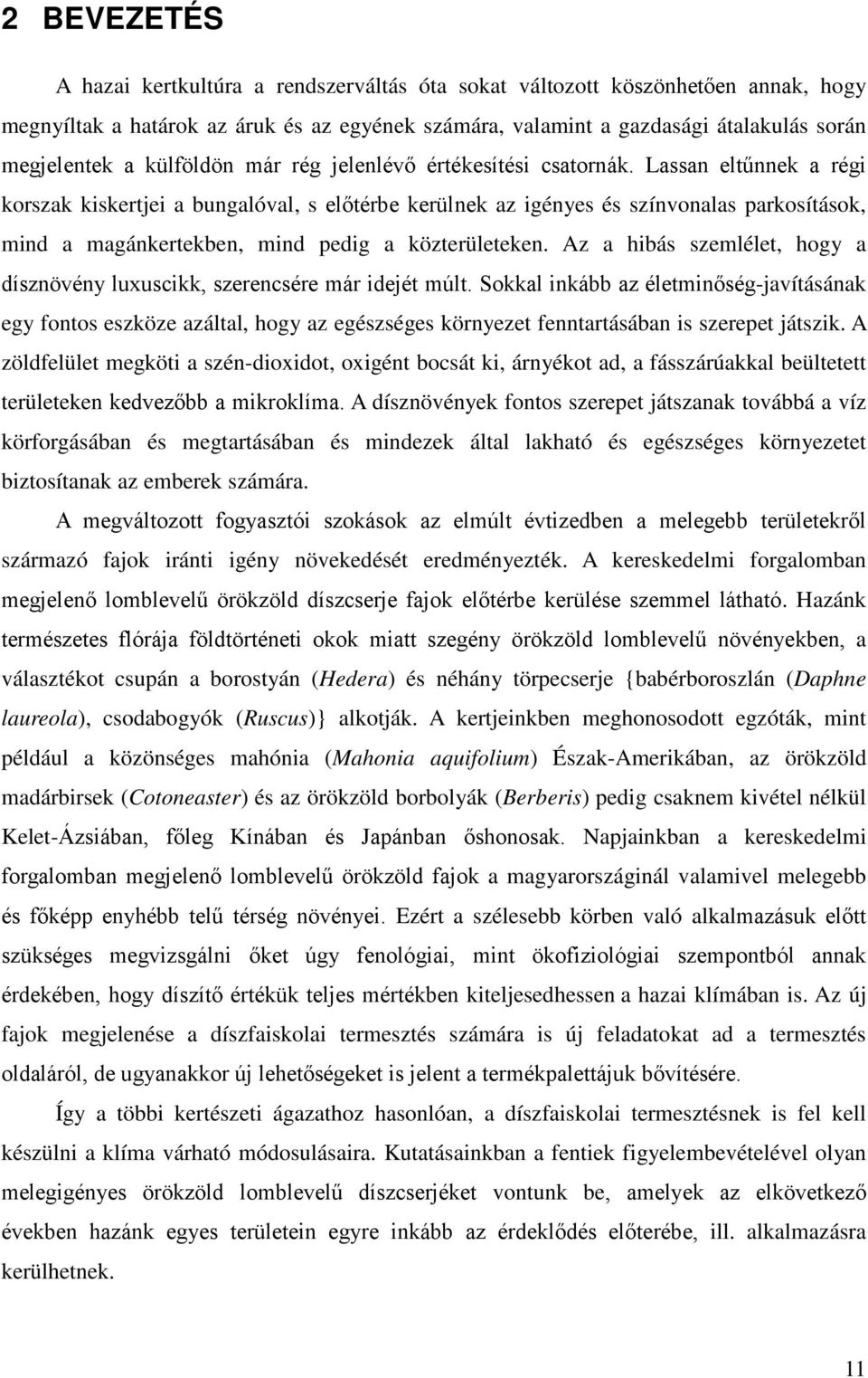 Lassan eltűnnek a régi korszak kiskertjei a bungalóval, s előtérbe kerülnek az igényes és színvonalas parkosítások, mind a magánkertekben, mind pedig a közterületeken.