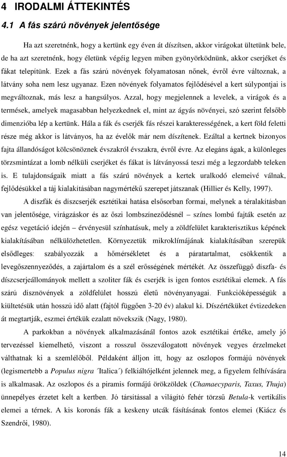 cserjéket és fákat telepítünk. Ezek a fás szárú növények folyamatosan nőnek, évről évre változnak, a látvány soha nem lesz ugyanaz.