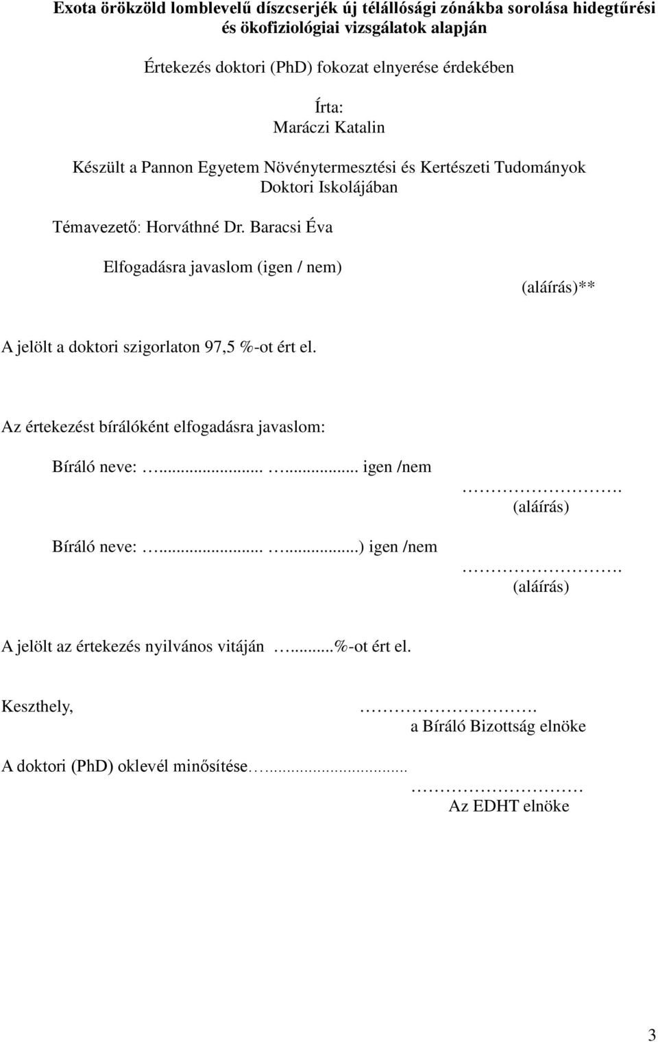 Baracsi Éva Elfogadásra javaslom (igen / nem) (aláírás)** A jelölt a doktori szigorlaton 97,5 %-ot ért el. Az értekezést bírálóként elfogadásra javaslom: Bíráló neve:.