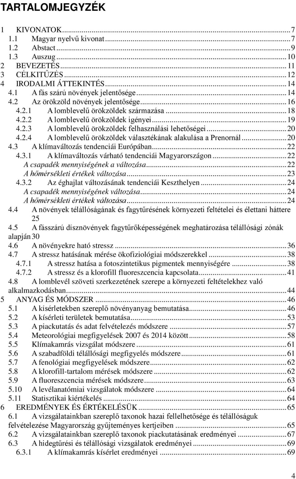 .. 20 4.2.4 A lomblevelű örökzöldek választékának alakulása a Prenornál... 20 4.3 A klímaváltozás tendenciái Európában... 22 4.3.1 A klímaváltozás várható tendenciái Magyarországon.