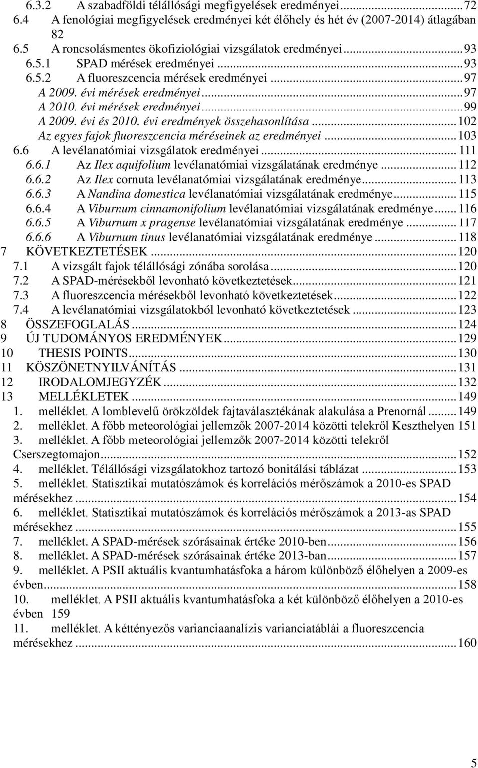 évi mérések eredményei... 99 A 2009. évi és 2010. évi eredmények összehasonlítása... 102 Az egyes fajok fluoreszcencia méréseinek az eredményei... 103 6.6 A levélanatómiai vizsgálatok eredményei.