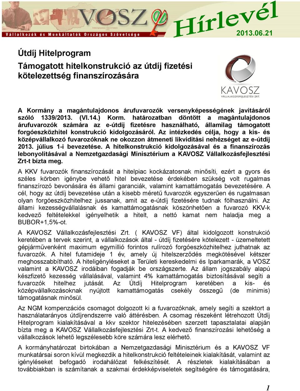 Az intézkedés célja, hogy a kis- és középvállalkozó fuvarozóknak ne okozzon átmeneti likviditási nehézséget az e-útdíj 2013. július 1-i bevezetése.