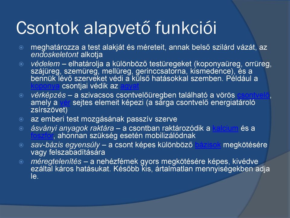 Például a koponya csontjai védik az agyat vérképzés a szivacsos csontvelőüregben található a vörös csontvelő, amely a vér sejtes elemeit képezi (a sárga csontvelő energiatároló zsírszövet) az emberi