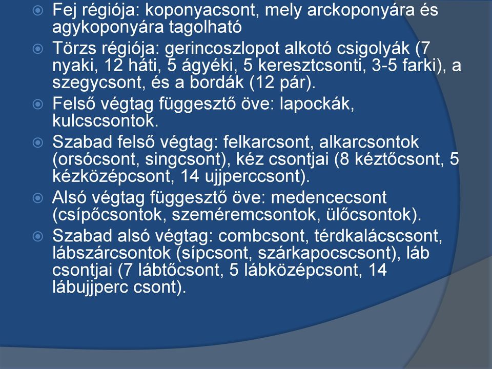 Szabad felső végtag: felkarcsont, alkarcsontok (orsócsont, singcsont), kéz csontjai (8 kéztőcsont, 5 kézközépcsont, 14 ujjperccsont).