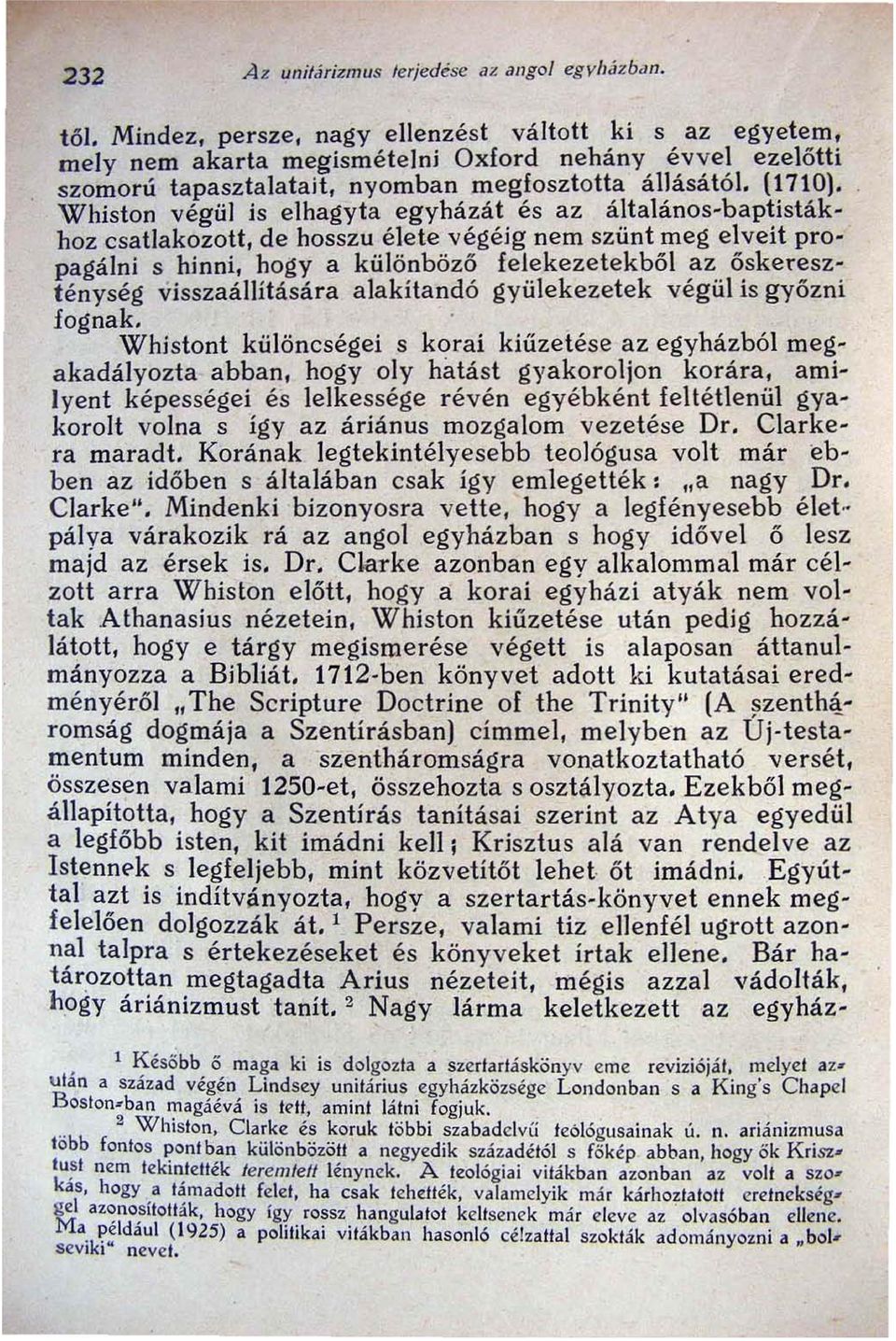 Whiston végül is elhagyta egyházát és az általános-baptistákhoz csatlakozott, de hosszu élete végéig nem szünt meg elveit propagálni s hinni, hogya különböző felekezetekből az őskereszténység