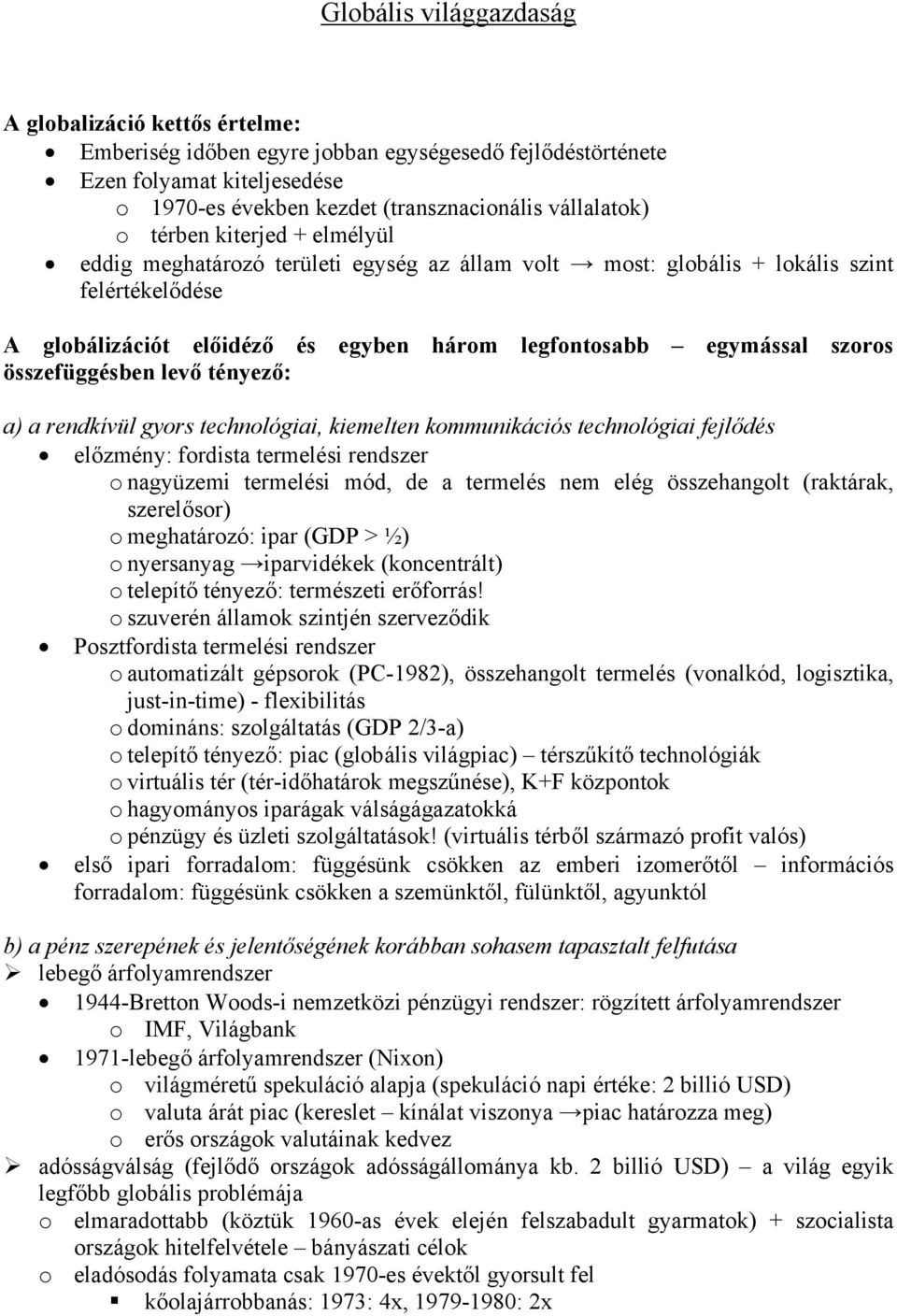 összefüggésben levő tényező: a) a rendkívül gyors technológiai, kiemelten kommunikációs technológiai fejlődés előzmény: fordista termelési rendszer o nagyüzemi termelési mód, de a termelés nem elég