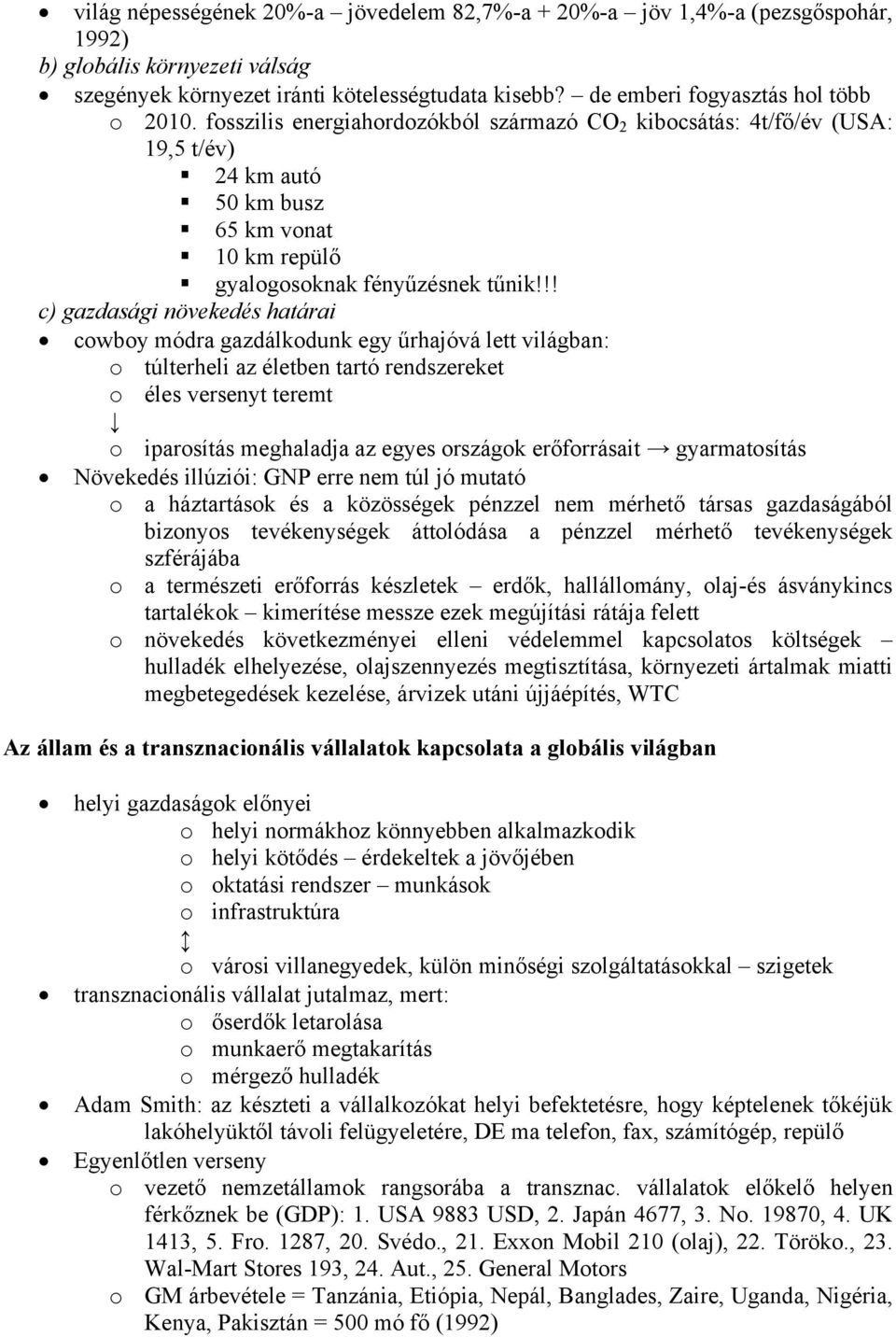 !! c) gazdasági növekedés határai cowboy módra gazdálkodunk egy űrhajóvá lett világban: o túlterheli az életben tartó rendszereket o éles versenyt teremt o iparosítás meghaladja az egyes országok