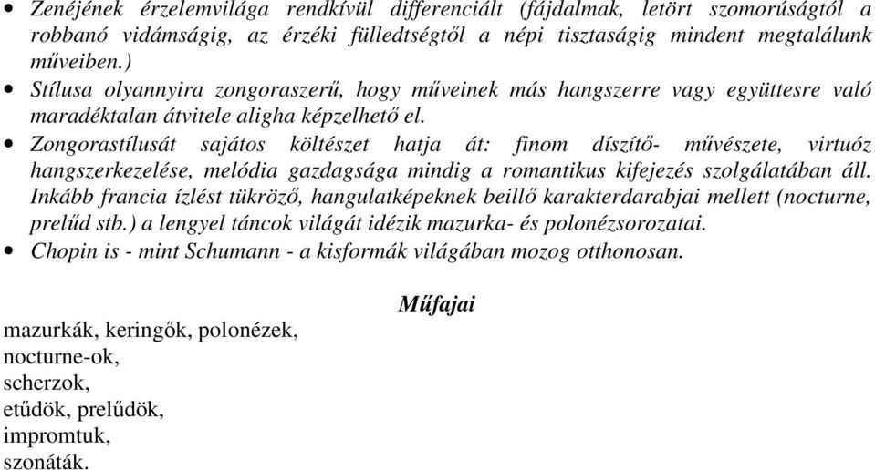 Zongorastílusát sajátos költészet hatja át: finom díszítő- művészete, virtuóz hangszerkezelése, melódia gazdagsága mindig a romantikus kifejezés szolgálatában áll.