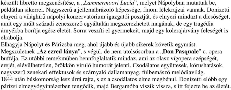 borítja egész életét. Sorra veszíti el gyermekeit, majd egy kolerajárvány feleségét is elrabolja. Elhagyja Nápolyt és Párizsba meg, ahol újabb és újabb sikerek követik egymást.