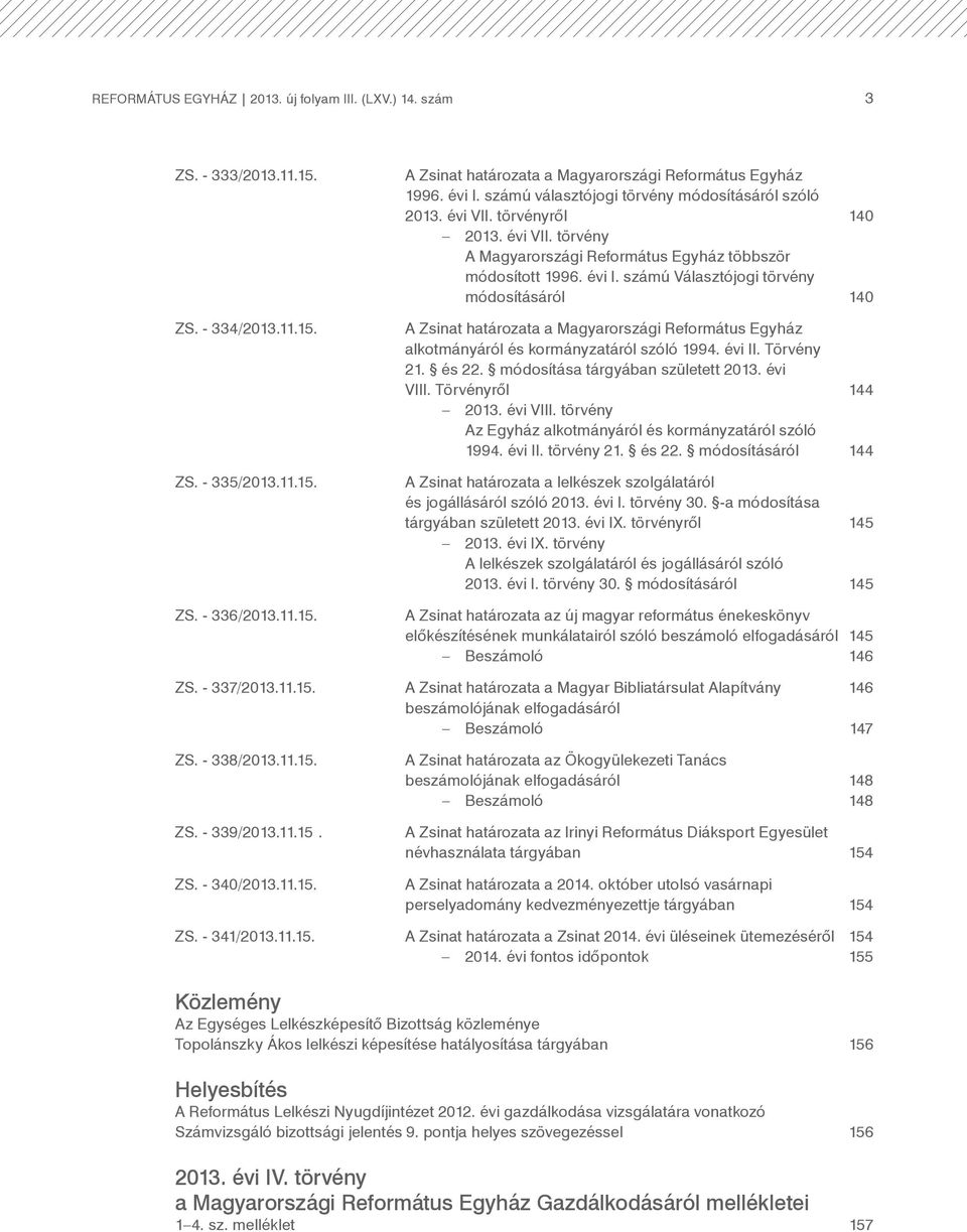 számú Választójogi törvény módosításáról 140 A Zsinat határozata a Magyarországi Református Egyház alkotmányáról és kormányzatáról szóló 1994. évi II. Törvény 21. és 22.