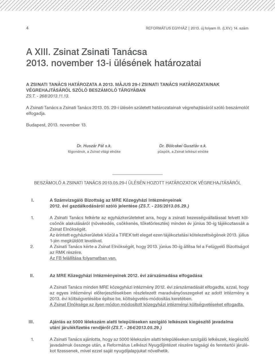 29-i ülésén született határozatainak végrehajtásáról szóló beszámolót elfogadja. Budapest, 2013. november 13. Dr. Huszár Pál s.k. főgondnok, a Zsinat világi elnöke Dr. Bölcskei Gusztáv s.k. püspök, a Zsinat lelkészi elnöke BESZÁMOLÓ A ZSINATI TANÁCS 2013.