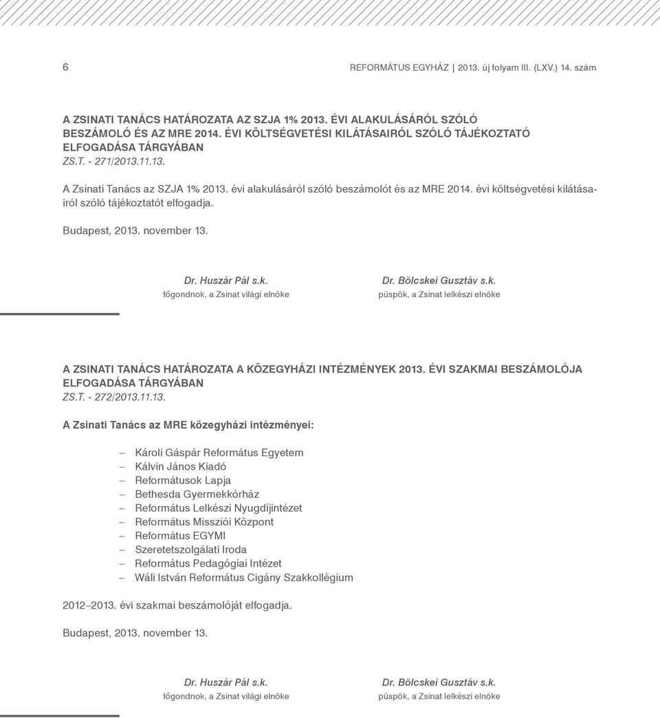 évi költségvetési kilátásairól szóló tájékoztatót elfogadja. Budapest, 2013. november 13. Dr. Huszár Pál s.k. főgondnok, a Zsinat világi elnöke Dr. Bölcskei Gusztáv s.k. püspök, a Zsinat lelkészi elnöke A ZSINATI TANÁCS HATÁROZATA A KÖZEGYHÁZI INTÉZMÉNYEK 2013.