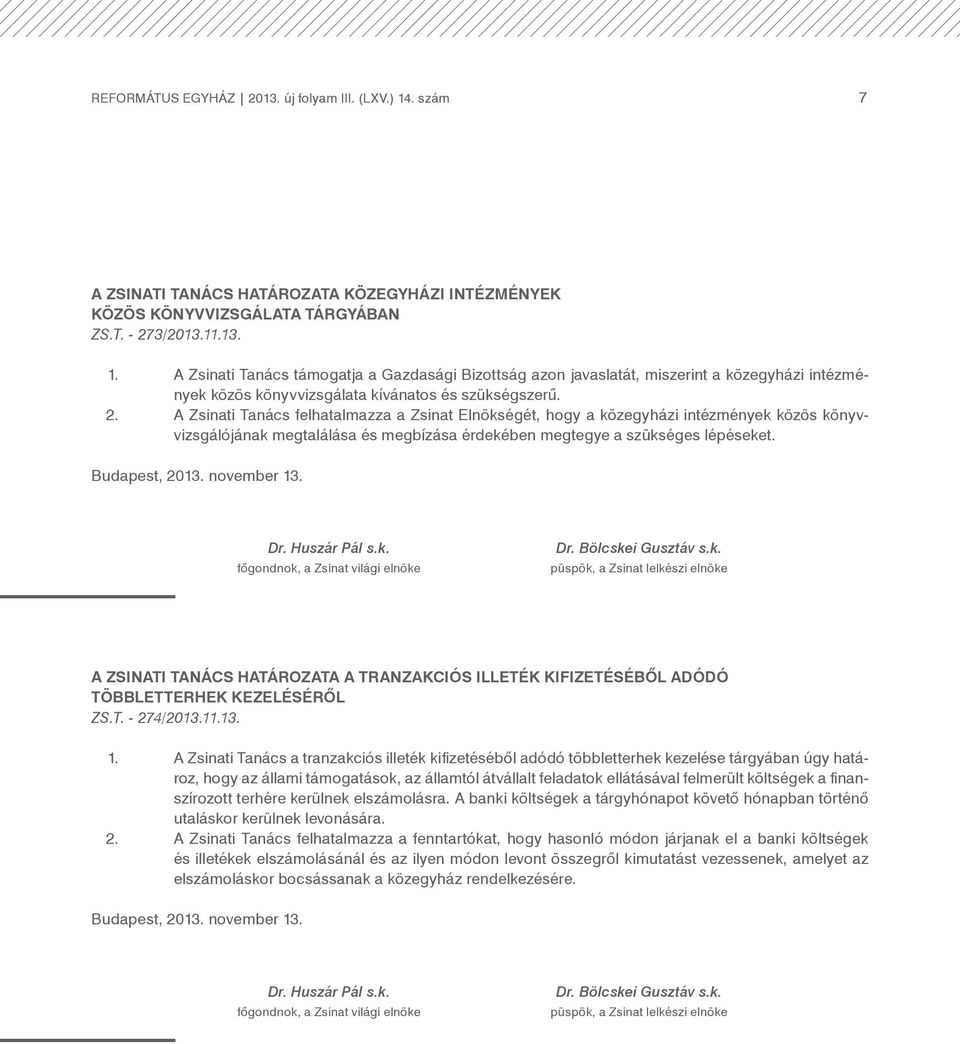 november 13. Dr. Huszár Pál s.k. főgondnok, a Zsinat világi elnöke Dr. Bölcskei Gusztáv s.k. püspök, a Zsinat lelkészi elnöke A Zsinati Tanács határozata A TRANZAKCIÓS ILLETÉK KIFIZETÉSÉBŐL ADÓDÓ TÖBBLETTERHEK KEZELÉSÉRŐL ZS.