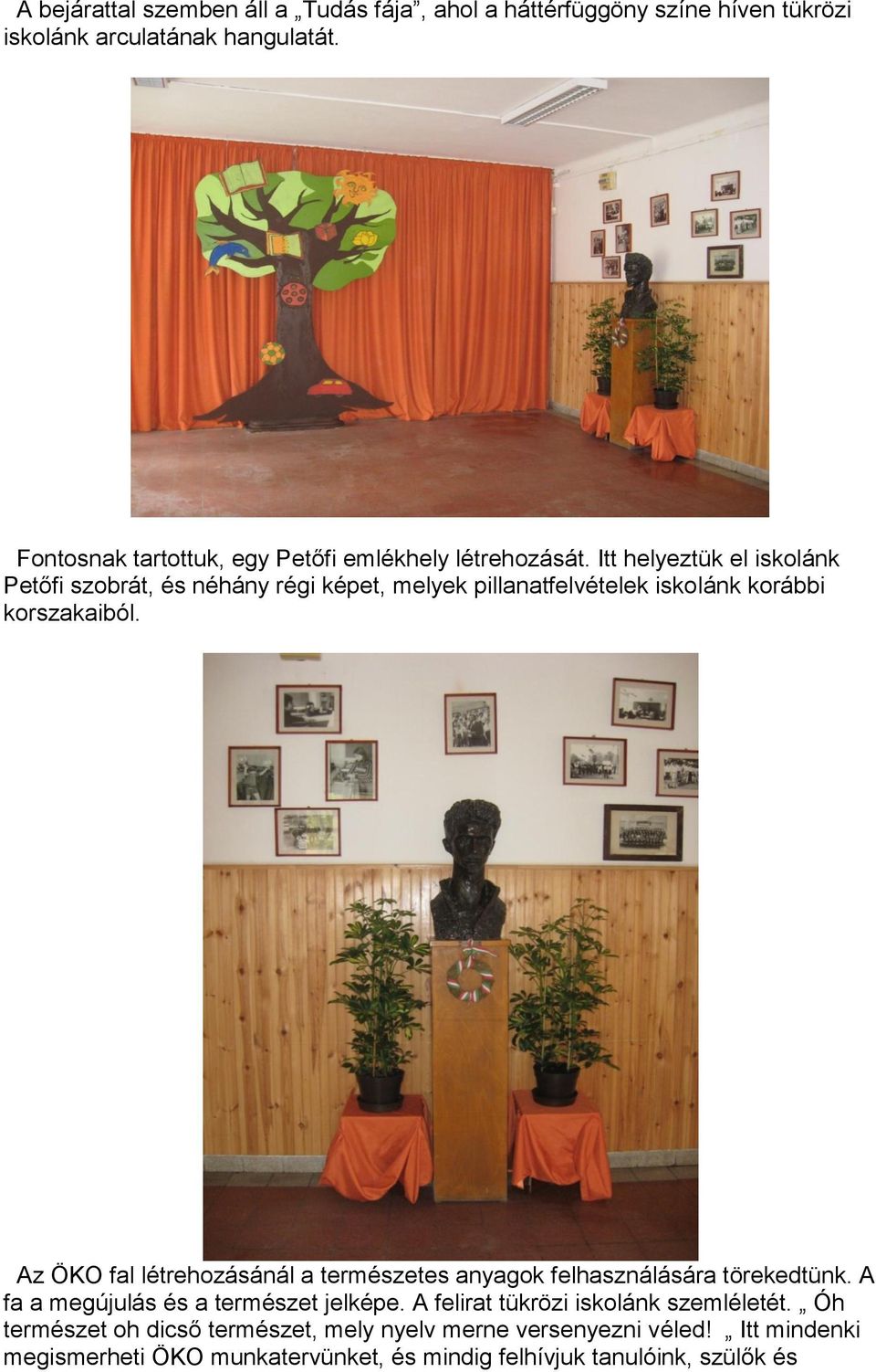 Itt helyeztük el iskolánk Petőfi szobrát, és néhány régi képet, melyek pillanatfelvételek iskolánk korábbi korszakaiból.