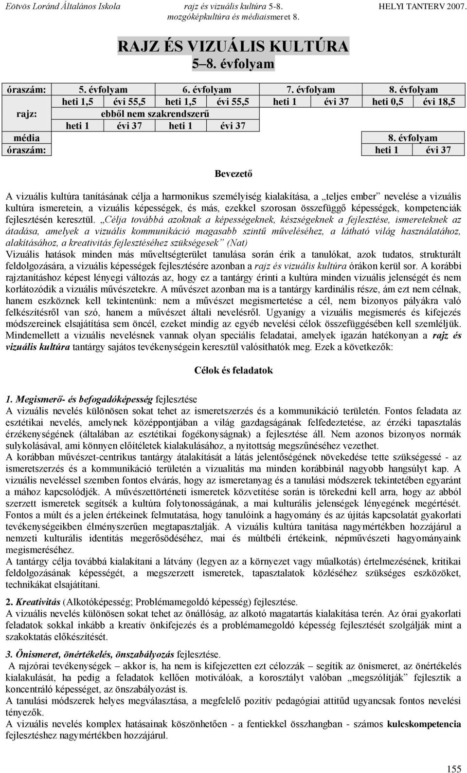 évfolyam óraszám: heti 1 évi 37 Bevezető A vizuális kultúra tanításának célja a harmonikus személyiség kialakítása, a teljes ember nevelése a vizuális kultúra ismeretein, a vizuális képességek, és