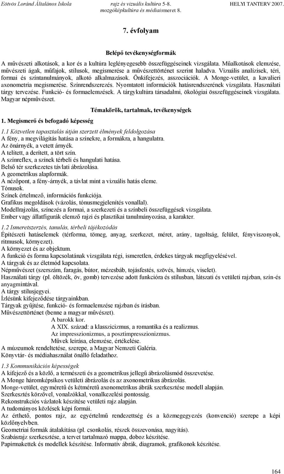 Önkifejezés, asszociációk. A Monge-vetület, a kavalieri axonometria megismerése. Színrendszerezés. Nyomtatott információk hatásrendszerének vizsgálata. Használati tárgy tervezése.