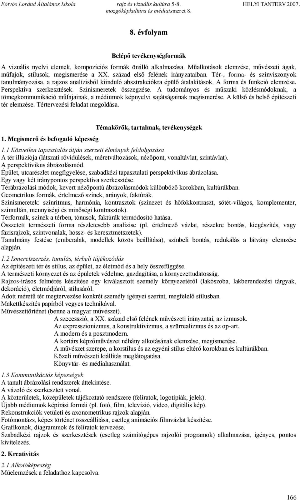 Perspektíva szerkesztések. Színismeretek összegzése. A tudományos és műszaki közlésmódoknak, a tömegkommunikáció műfajainak, a médiumok képnyelvi sajátságainak megismerése.