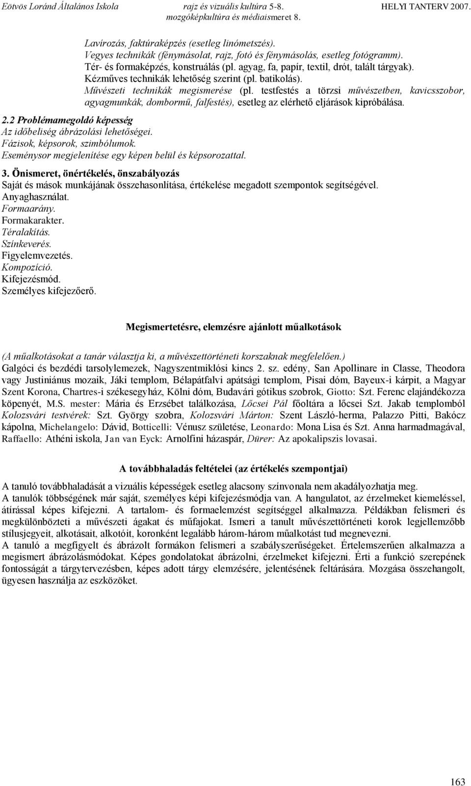 testfestés a törzsi művészetben, kavicsszobor, agyagmunkák, dombormű, falfestés), esetleg az elérhető eljárások kipróbálása. 2.2 Problémamegoldó képesség Az időbeliség ábrázolási lehetőségei.