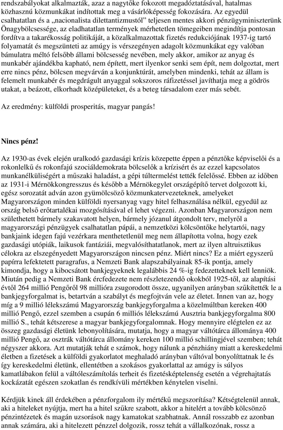 a takarékosság politikáját, a közalkalmazottak fizetés redukciójának 1937-ig tartó folyamatát és megszünteti az amúgy is vérszegényen adagolt közmunkákat egy valóban bámulatra méltó felsőbb állami