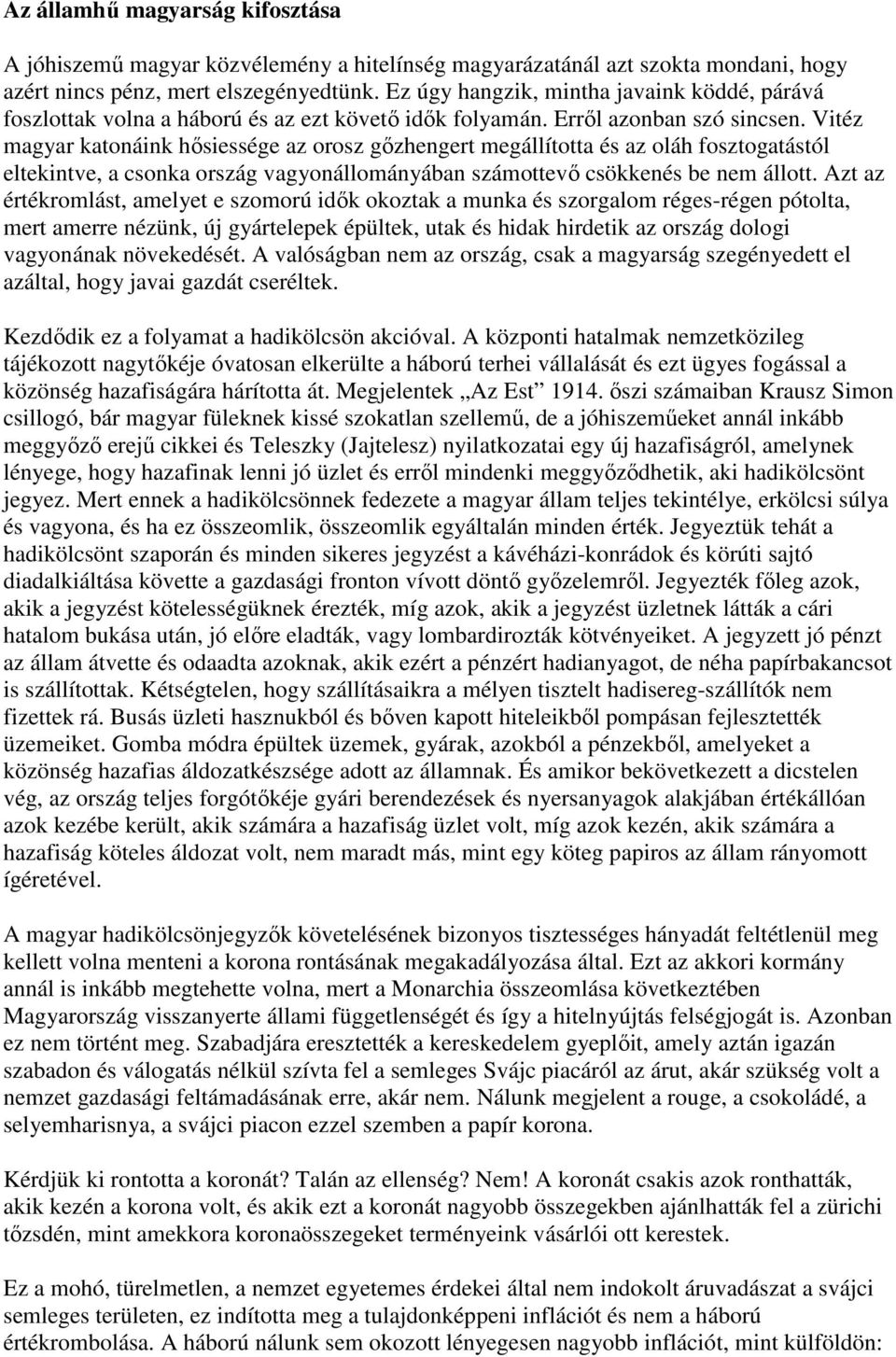 Vitéz magyar katonáink hősiessége az orosz gőzhengert megállította és az oláh fosztogatástól eltekintve, a csonka ország vagyonállományában számottevő csökkenés be nem állott.